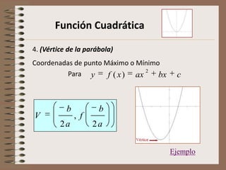 Función Cuadrática
4. (Vértice de la parábola)
Coordenadas de punto Máximo o Mínimo
Para cbxaxxfy
2
)(
a
b
f
a
b
V
2
,
2
Ejemplo
 