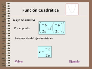 Función Cuadrática
6. Eje de simetría
Por el punto
EjemploVolver
a
b
f
a
b
2
,
2
La ecuación del eje simetría es
a
b
x
2
 