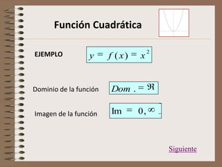Función Cuadrática
Dominio de la función
2
)( xxfy
Siguiente
.Dom
Imagen de la función ,0Im
EJEMPLO
 
