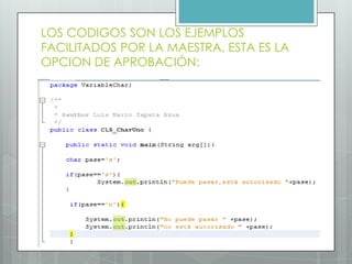 LOS CODIGOS SON LOS EJEMPLOS
FACILITADOS POR LA MAESTRA, ESTA ES LA
OPCION DE APROBACIÓN:
 