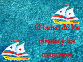 El barco de los
piratas y los
marineros
 