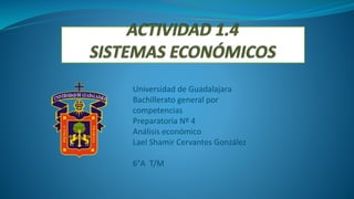 Universidad de Guadalajara
Bachillerato general por
competencias
Preparatoria Nº 4
Análisis económico
Lael Shamir Cervantes González
6°A T/M
 