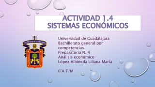 Universidad de Guadalajara
Bachillerato general por
competencias
Preparatoria N. 4
Análisis económico
López Albineda Liliana María
6°A T/M
 