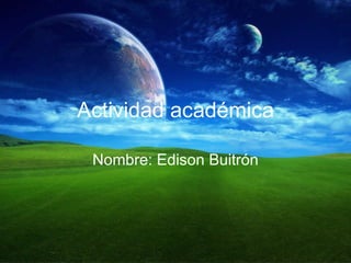 Actividad académica Nombre: Edison Buitrón 