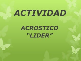 ACTIVIDAD
ACROSTICO
“LIDER”
 
