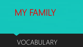MY FAMILY
VOCABULARY
 