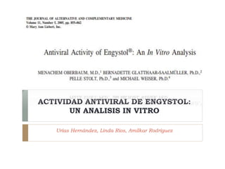 ACTIVIDAD ANTIVIRAL DE ENGYSTOL:
UN ANALISIS IN VITRO
Urías Hernández, Linda Rios, Amilkar Rodríguez
 