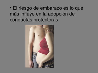 <ul><li>El riesgo de embarazo es lo que más influye en la adopción de conductas protectoras </li></ul>