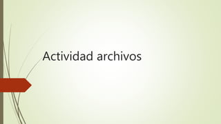 Actividad archivos
 