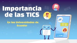 Importancia
de las TICS
En las Universidades de
Ecuador
 