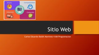 Sitio Web
Carlos Eduardo Baldit Martinez 4 AM Programacion
 