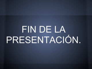 FIN DE LA
PRESENTACIÓN.
 