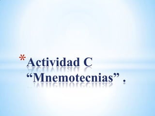*Actividad C
 “Mnemotecnias” .
 