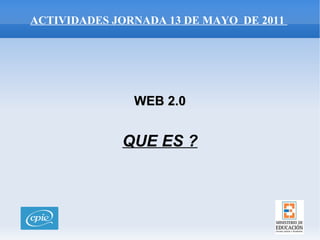 ACTIVIDADES JORNADA 13 DE MAYO  DE 2011  WEB 2.0 ,[object Object]