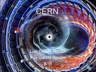 CERN
Luis García Rincón
Eva García Rincón
B1B
 