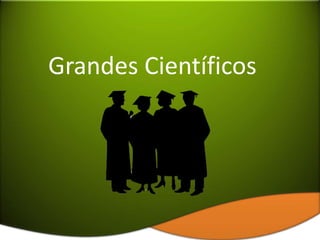 Grandes Científicos
 