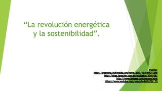 “La revolución energética
y la sostenibilidad”.
 