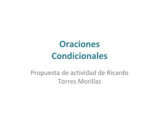 Oraciones Condicionales Propuesta de actividad de Ricardo Torres Morillas 