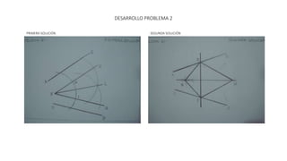DESARROLLO PROBLEMA 2
PRIMERA SOLUCIÓN SEGUNDA SOLUCIÓN
 