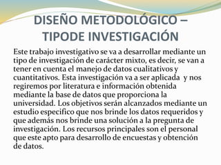 DISEÑO METODOLÓGICO –
TIPODE INVESTIGACIÓN
Este trabajo investigativo se va a desarrollar mediante un
tipo de investigació...