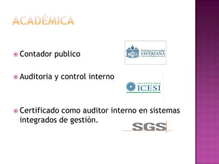  Contador

publico

 Auditoria

y control interno

 Certificado

como auditor interno en sistemas
integrados de gestión.

 