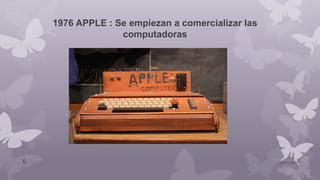 1976 APPLE : Se empiezan a comercializar las
computadoras
10/01/20156