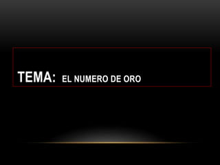 TEMA: EL NUMERO DE ORO
 