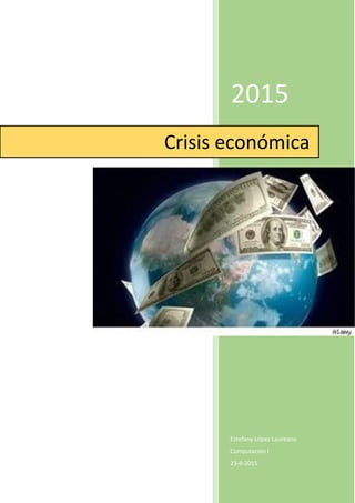 2015
Estefany López Laureano
Computación I
23-6-2015
Crisis económica
 