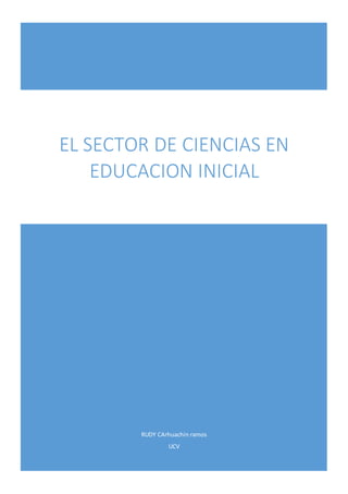 RUDY CArhuachin ramos
UCV
EL SECTOR DE CIENCIAS EN
EDUCACION INICIAL
 