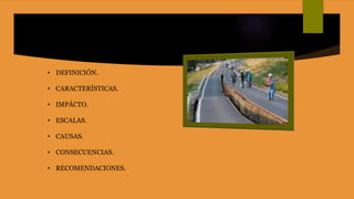 • DEFINICIÓN.
• DEFINICIÓN.
• CARACTERÍSTICAS.
• IMPÁCTO.
• ESCALAS.
• CAUSAS.
• CONSECUENCIAS.
• RECOMENDACIONES.
 