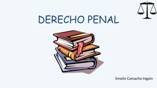 DERECHO PENAL
Emelin Camacho Irigoin
 