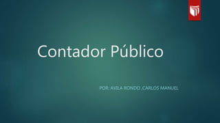 Contador Público
POR: AVILA RONDO ,CARLOS MANUEL
 