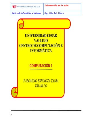  
 
Información en la nube
Centro de informática y sistemas Ing. Lidia Ruiz Valera
 
  
 
 
 
 
   
1 
 