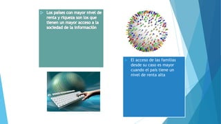  El acceso de las familias
desde su caso es mayor
cuando el país tiene un
nivel de renta alta
 