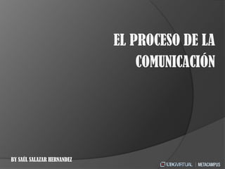EL PROCESO DE LA  		              COMUNICACIÓN BY SAÚL SALAZAR HERNANDEZ 