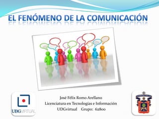 José Félix Romo Arellano
Licenciatura en Tecnologías e Información
       UDGvirtual Grupo: 62800
 