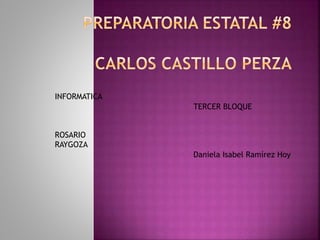 INFORMATICA
ROSARIO
RAYGOZA
TERCER BLOQUE
Daniela Isabel Ramírez Hoy
 