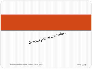 14/01/2015Equipo:twinkies 11 de diciembre de 2014
 