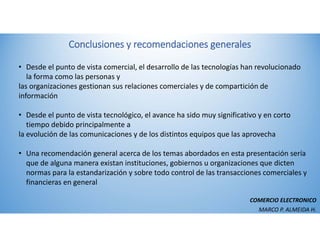COMERCIO ELECTRONICO
MARCO P. ALMEIDA H.
Conclusiones y recomendaciones generales
• Desde el punto de vista comercial, el ...
