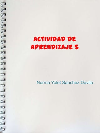 Actividad de
Aprendizaje 5
Norma Yolet Sanchez Davila
 
