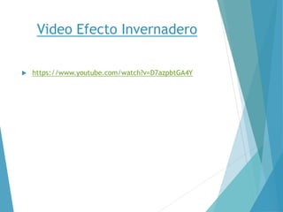 Video Efecto Invernadero
 https://www.youtube.com/watch?v=D7azpbtGA4Y
 