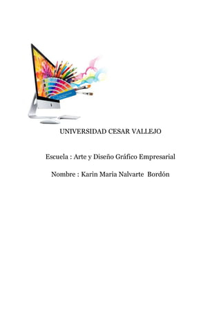 UNIVERSIDAD CESAR VALLEJO
Escuela : Arte y Diseño Gráfico Empresarial
Nombre : Karin Maria Nalvarte Bordón
 