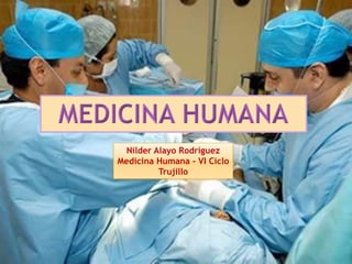 Nilder Alayo Rodríguez
Medicina Humana - VI Ciclo
Trujillo
 
