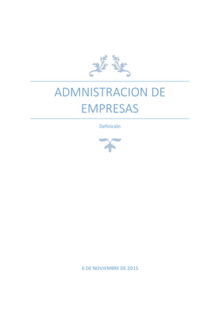 ADMNISTRACION DE
EMPRESAS
Definición
6 DE NOVIEMBRE DE 2015
 