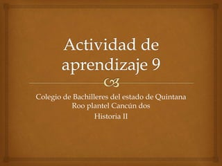 Colegio de Bachilleres del estado de Quintana
Roo plantel Cancún dos
Historia II
 