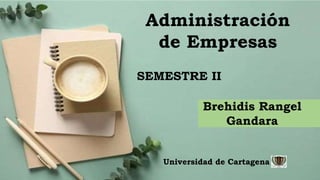 Administración
de Empresas
SEMESTRE II
Brehidis Rangel
Gandara
Universidad de Cartagena
 