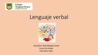 Lenguaje verbal
Educadora: Malú Bidegain Gaete
Curso: Pre-Kinder
8 de Marzo 2021
 