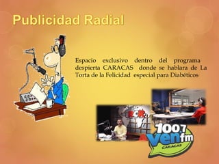 Espacio exclusivo dentro del programa
despierta CARACAS donde se hablara de La
Torta de la Felicidad especial para Diabéticos
 