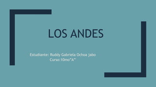LOS ANDES
Estudiante: Ruddy Gabriela Ochoa jabo
Curso:10mo”A”
 