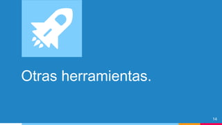 Otras herramientas.
14
 